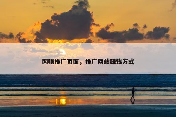 网赚推广页面，推广网站赚钱方式