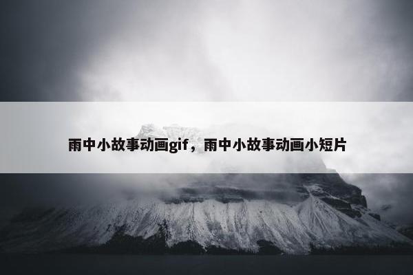雨中小故事动画gif，雨中小故事动画小短片