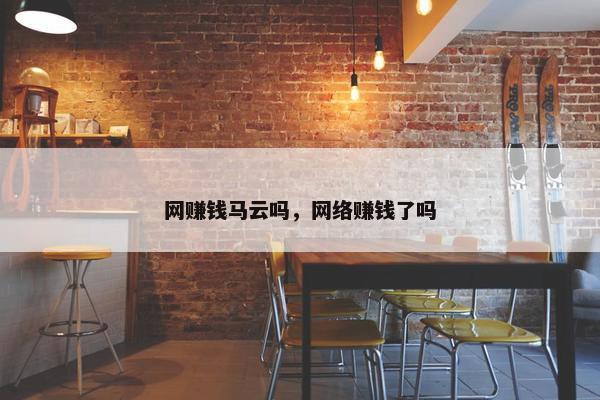 网赚钱马云吗，网络赚钱了吗