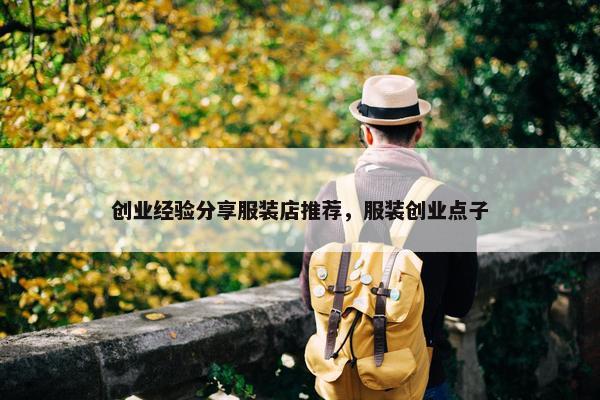 创业经验分享服装店推荐，服装创业点子
