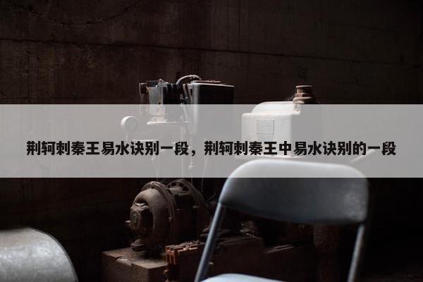 荆轲刺秦王易水诀别一段，荆轲刺秦王中易水诀别的一段
