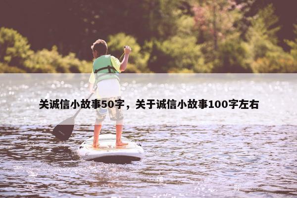 关诚信小故事50字，关于诚信小故事100字左右