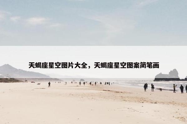 天蝎座星空图片大全，天蝎座星空图案简笔画