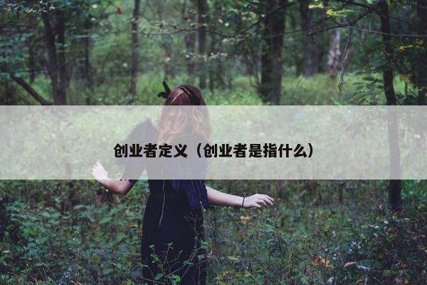 创业者定义（创业者是指什么）