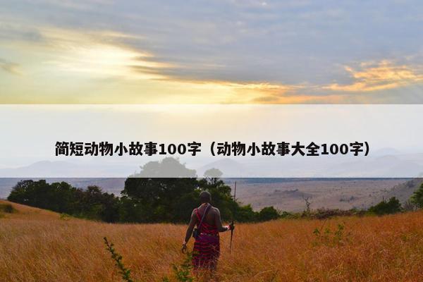 简短动物小故事100字（动物小故事大全100字）
