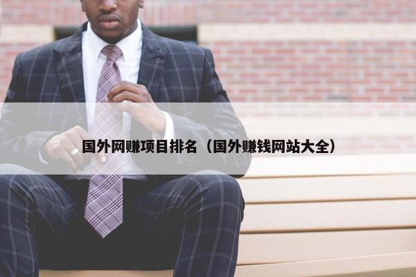 国外网赚项目排名（国外赚钱网站大全）