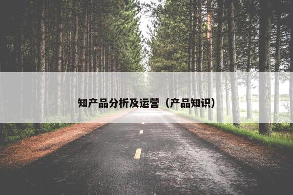 知产品分析及运营（产品知识）