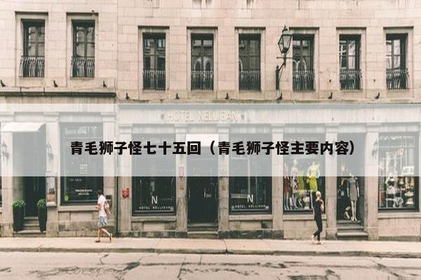 青毛狮子怪七十五回（青毛狮子怪主要内容）