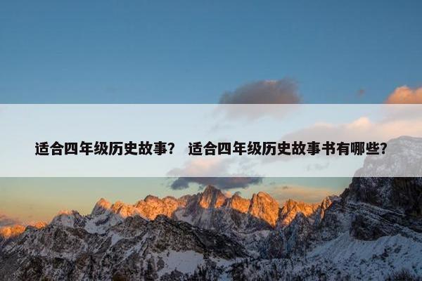 适合四年级历史故事？ 适合四年级历史故事书有哪些？
