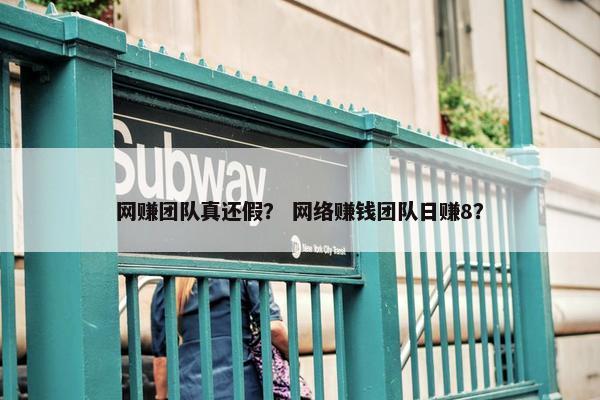 网赚团队真还假？ 网络赚钱团队日赚8？