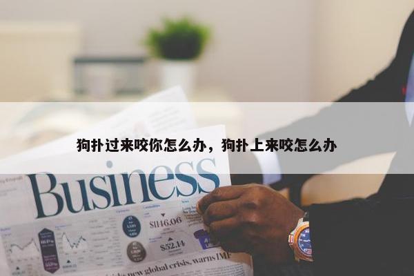 狗扑过来咬你怎么办，狗扑上来咬怎么办