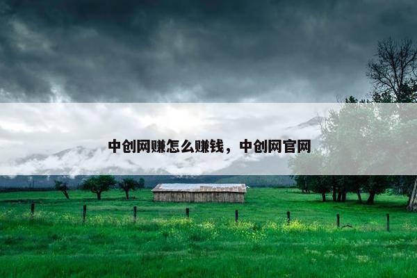 中创网赚怎么赚钱，中创网官网