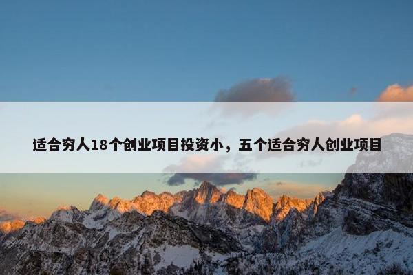 适合穷人18个创业项目投资小，五个适合穷人创业项目