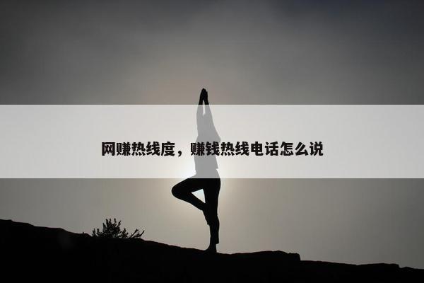 网赚热线度，赚钱热线电话怎么说