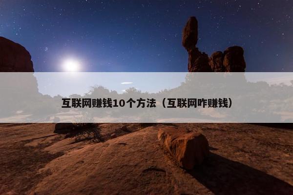 互联网赚钱10个方法（互联网咋赚钱）