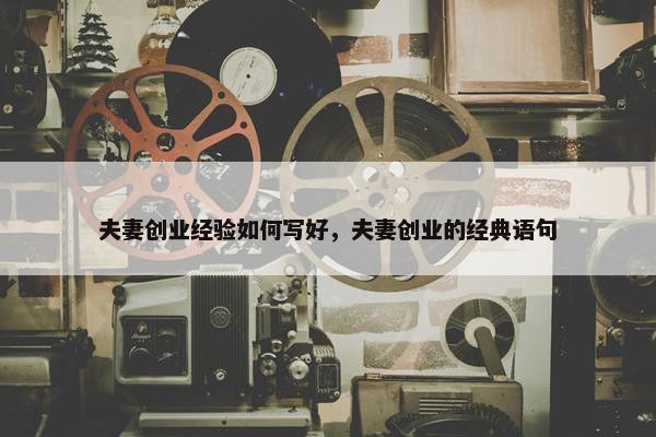 夫妻创业经验如何写好，夫妻创业的经典语句