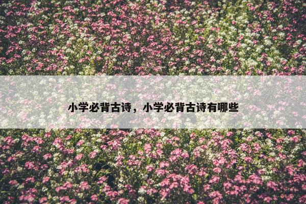 小学必背古诗，小学必背古诗有哪些