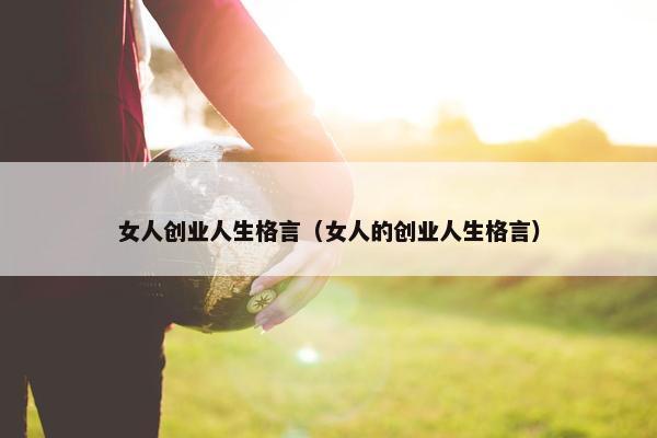 女人创业人生格言（女人的创业人生格言）