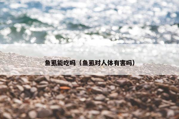鱼虱能吃吗（鱼虱对人体有害吗）