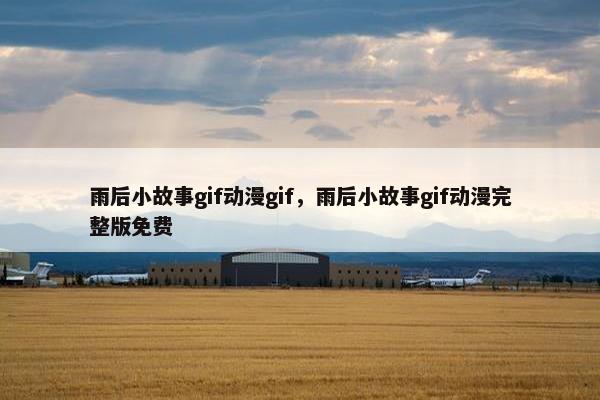 雨后小故事gif动漫gif，雨后小故事gif动漫完整版免费
