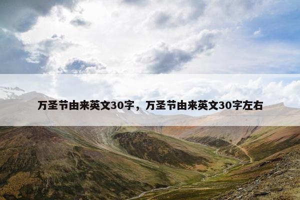 万圣节由来英文30字，万圣节由来英文30字左右