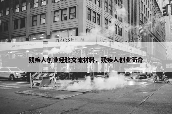 残疾人创业经验交流材料，残疾人创业简介