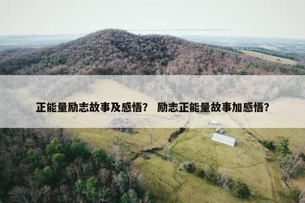 正能量励志故事及感悟？ 励志正能量故事加感悟？