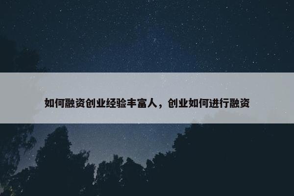 如何融资创业经验丰富人，创业如何进行融资