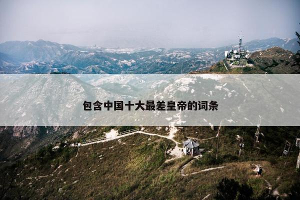 包含中国十大最差皇帝的词条