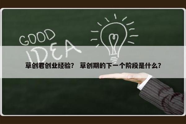 草创君创业经验？ 草创期的下一个阶段是什么？
