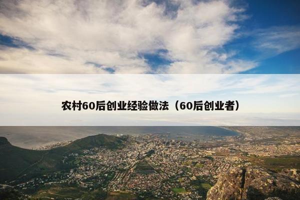 农村60后创业经验做法（60后创业者）