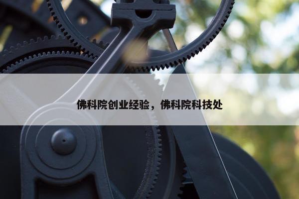 佛科院创业经验，佛科院科技处