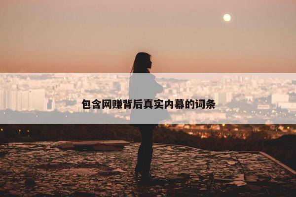 包含网赚背后真实内幕的词条