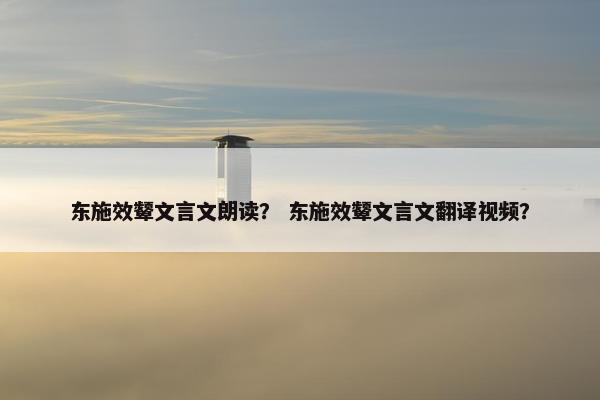 东施效颦文言文朗读？ 东施效颦文言文翻译视频？