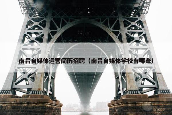 南昌自媒体运营简历招聘（南昌自媒体学校有哪些）
