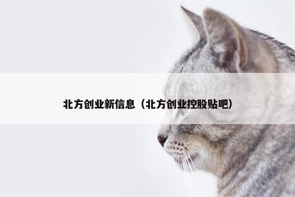 北方创业新信息（北方创业控股贴吧）