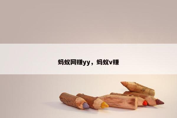 蚂蚁网赚yy，蚂蚁v赚
