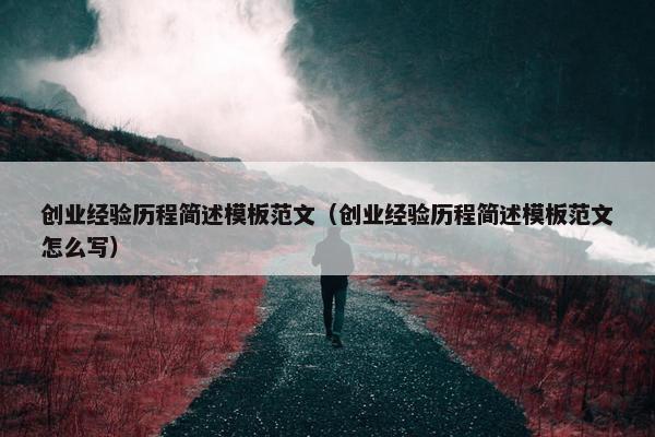 创业经验历程简述模板范文（创业经验历程简述模板范文怎么写）