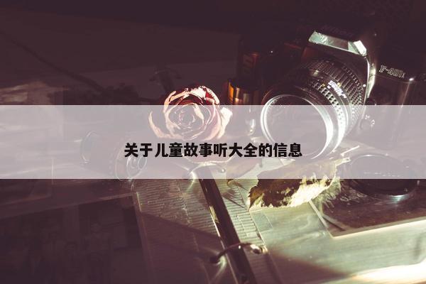 关于儿童故事听大全的信息