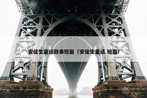 安徒生童话故事短篇（安徒生童话 短篇）