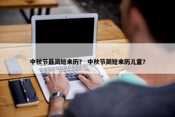 中秋节最简短来历？ 中秋节简短来历儿童？