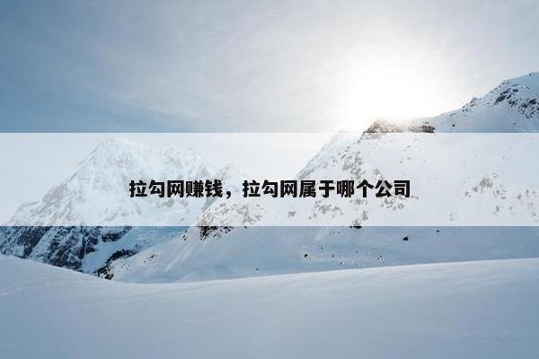 拉勾网赚钱，拉勾网属于哪个公司