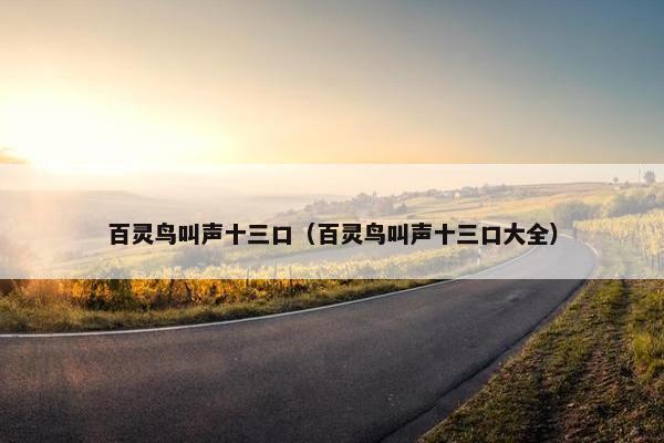 百灵鸟叫声十三口（百灵鸟叫声十三口大全）