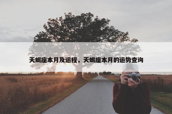 天蝎座本月及运程，天蝎座本月的运势查询