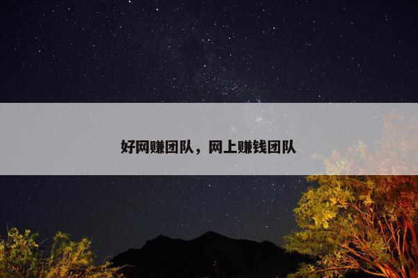 好网赚团队，网上赚钱团队