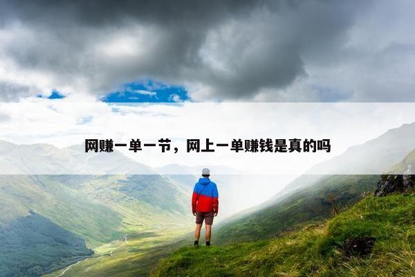网赚一单一节，网上一单赚钱是真的吗