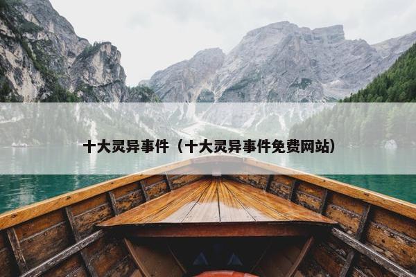 十大灵异事件（十大灵异事件免费网站）