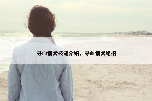 寻血猎犬技能介绍，寻血猎犬绝招