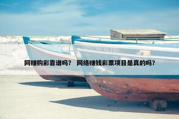 网赚购彩靠谱吗？ 网络赚钱彩票项目是真的吗？