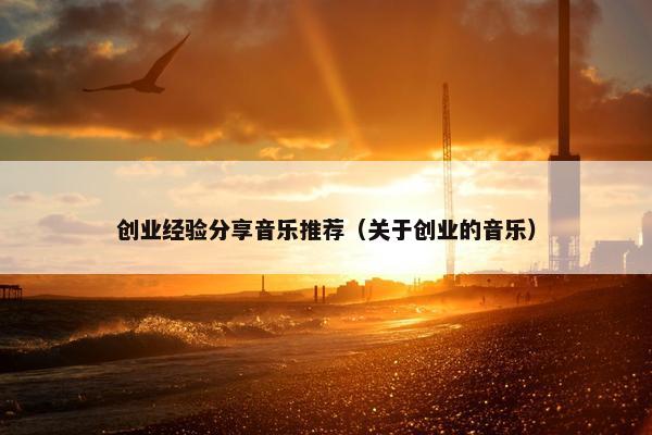 创业经验分享音乐推荐（关于创业的音乐）